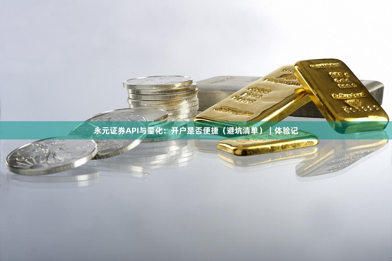 永元证券API与量化：开户是否便捷（避坑清单）｜体验记