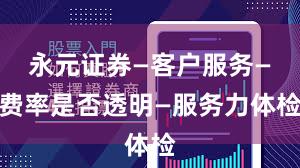 永元证券—客户服务—费率是否透明—服务力体检