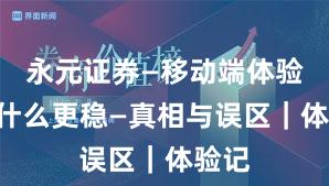 永元证券—移动端体验—凭什么更稳—真相与误区｜体验记