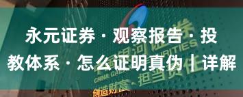 永元证券 · 观察报告 · 投教体系 · 怎么证明真伪｜详解