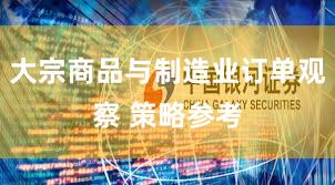 大宗商品与制造业订单观察 策略参考