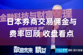 日本券商交易佣金与费率回顾 收盘看点