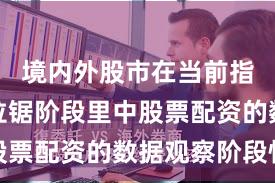 境内外股市在当前指数反复拉锯阶段里中股票配资的数据观察阶段性