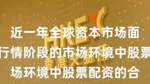 近一年全球资本市场面对结构性行情阶段的市场环境中股票配资的合