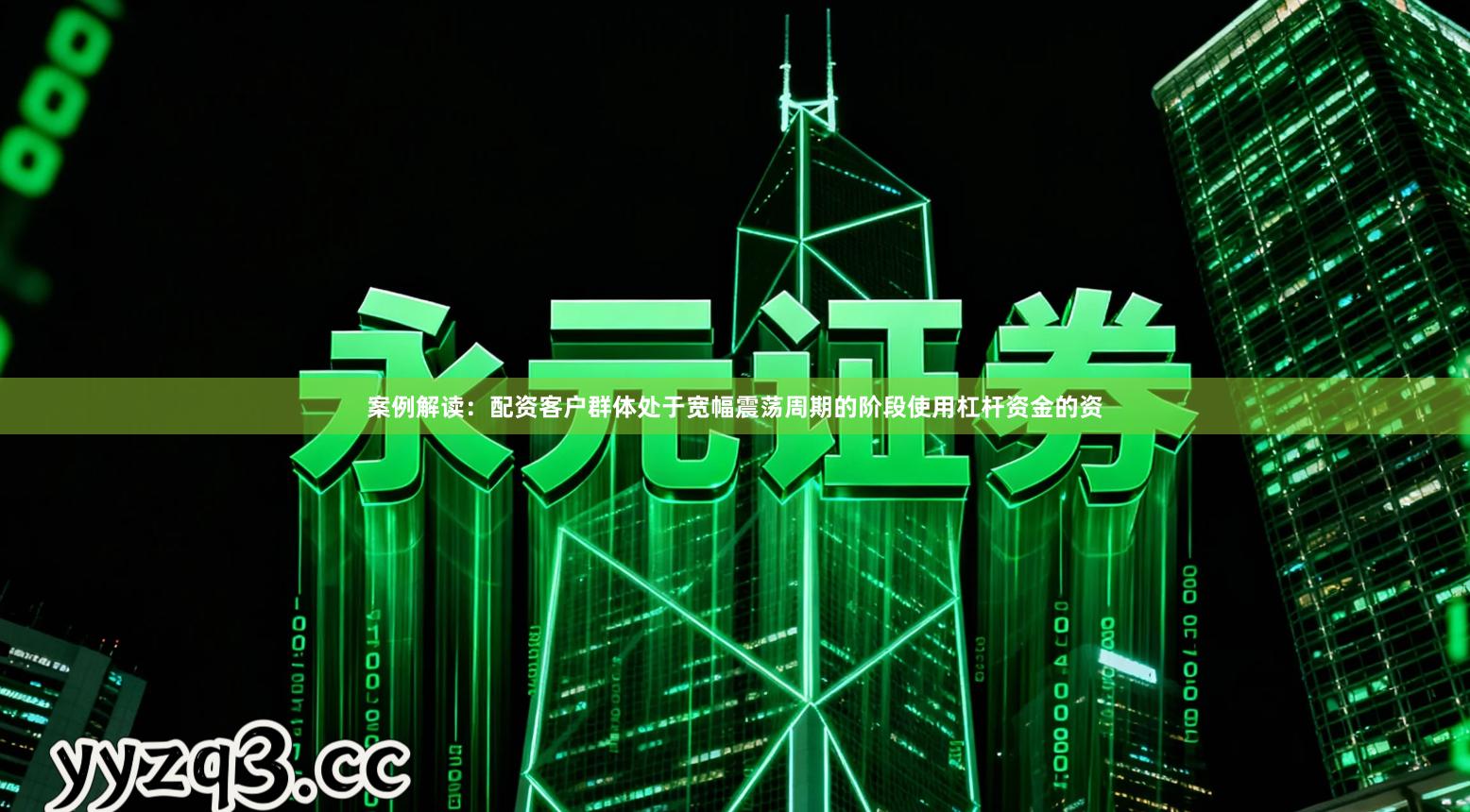 案例解读：配资客户群体处于宽幅震荡周期的阶段使用杠杆资金的资