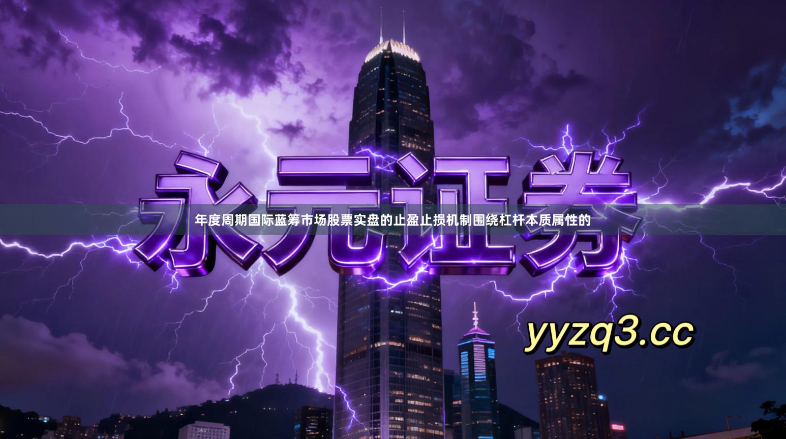 年度周期国际蓝筹市场股票实盘的止盈止损机制围绕杠杆本质属性的