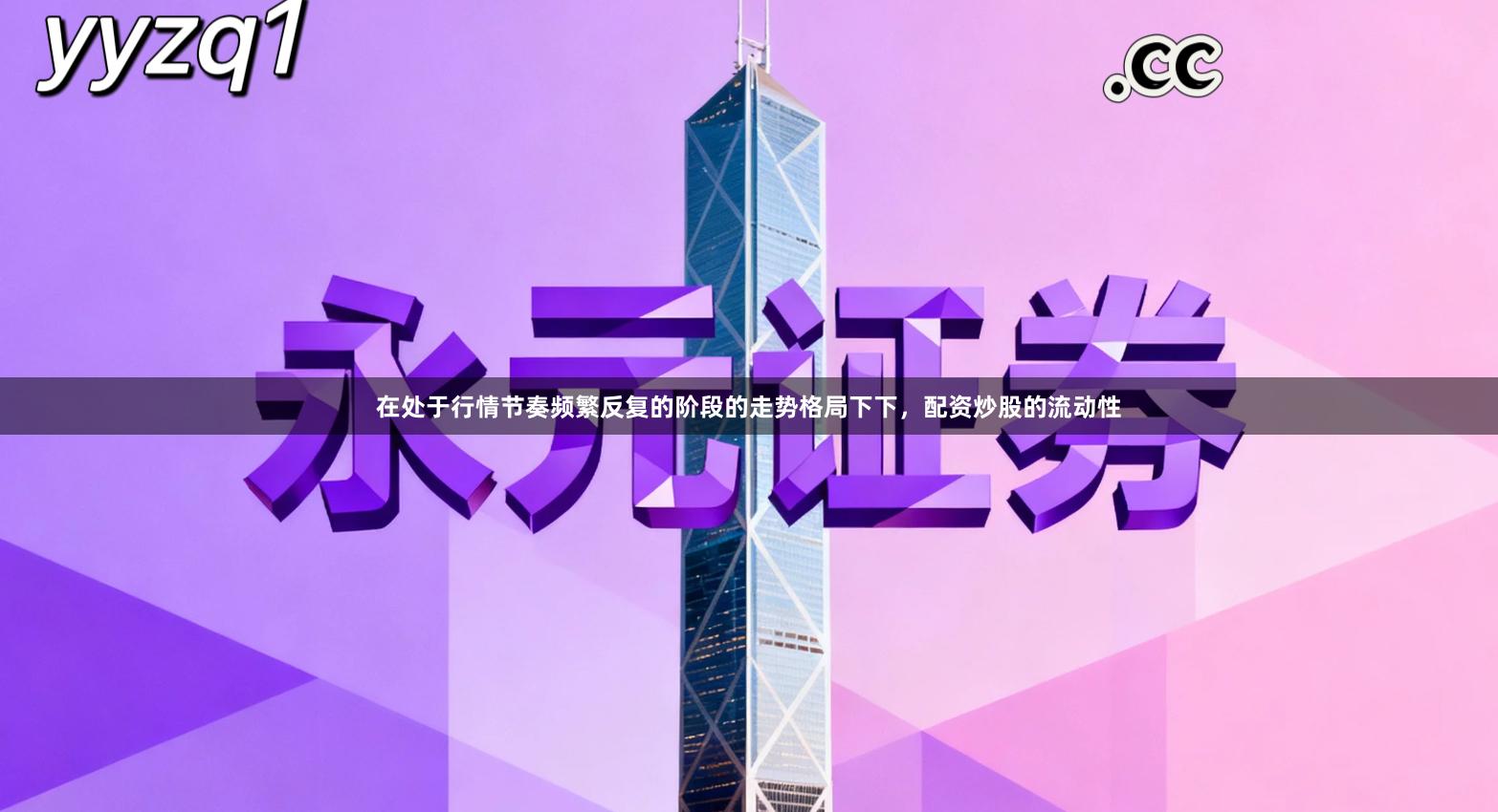 在处于行情节奏频繁反复的阶段的走势格局下下，配资炒股的流动性